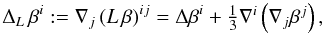 \begin{equation} \Delta_L \,\beta^i:=\der_j \left(L\,\beta\right)^{ij}= \Delta \beta^i +\textstyle{\frac{1}{3}}\der^i \left(\der_j \beta^j\right), \end{equation}