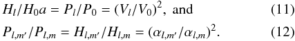 \begin{align} \hspace*{-3mm} &H_{l}/H_0 a=P_{l}/P_0=(V_l/V_0)^2,\mbox{ and}\\ &P_{l,m'}/P_{l,m}=H_{l,m'}/H_{l,m}=(\alpha_{l,m'}/\alpha_{l,m})^2. \end{align}