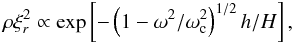 \begin{equation} \rho\xi_r^2\propto \exp\left[-\left(1-\omega^2/\omega_{\rm c}^2\right)^{1/2} h/H\right], \end{equation}