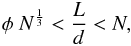 \begin{equation} \phi \ N^\frac{1}{3} < \frac{L}{d} < N , \end{equation}