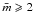 \hbox{${\bar m} \geqslant 2$}
