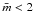 \hbox{${\bar m} < 2$}
