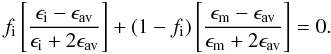 \appendix \setcounter{section}{2} \begin{equation} f_{\rm i} \left[ \frac{\epsilon_{\rm i} - \epsilon_{\rm av}}{\epsilon_{\rm i} + 2 \epsilon_{\rm av}} \right] + (1-f_{\rm i}) \left[ \frac{\epsilon_{\rm m} - \epsilon_{\rm av}}{\epsilon_{\rm m} + 2 \epsilon_{\rm av}} \right] = 0. \label{eq_BEMT} \end{equation}