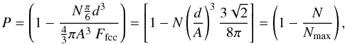 \begin{equation} P = \left( 1 - \frac{ N \frac{\pi}{6} d^3}{ \frac{4}{3} \pi A^3 \ F_{\rm fcc} } \right) = \left[ 1 - N \left( \frac{d}{A} \right)^3 \frac{3 \sqrt{2}}{8 \pi} \right] = \left( 1 - \frac{N}{N_{\rm max}} \right), \end{equation}