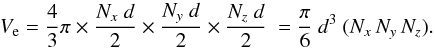 \begin{equation} V_{\rm e} = \frac{4}{3} \pi \times \frac{N_x \ d}{2} \times \frac{N_y \ d}{2} \times \frac{N_z \ d}{2} \ = \frac{\pi}{6} \ d^3 \ ( N_x \, N_y \, N_z). \label{Venc} \end{equation}