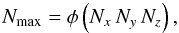 \begin{equation} N_{\rm max} = \phi \left( N_x \, N_y \, N_z \right), \end{equation}