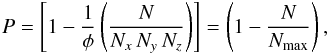 \begin{equation} P = \left[ 1 - \frac{1}{\phi } \left( \frac{N}{N_x \, N_y \, N_z} \right) \right] = \left( 1 - \frac{N}{N_{\rm max}} \right), \end{equation}
