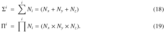 \begin{eqnarray} \Sigma^i &=& \sum^i N_i = ( N_x + N_y + N_z ) \\ \Pi ^i &=& \prod^i N_i = ( N_x \times N_y \times N_z ). \end{eqnarray}