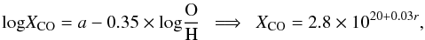 \begin{equation} {\hbox{log}} X_{\rm CO}=a-0.35\times {\hbox{log}}{\rm O\over H}\ \ \Longrightarrow\ \ X_{\rm CO}=2.8\times 10^{20+0.03r}, \end{equation}