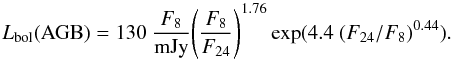 \begin{equation} L_{\rm bol}({\rm AGB})=130\ {F_8\over {\rm mJy}} \Bigg({F_8\over F_{24}}\Bigg)^{1.76} \exp(4.4\ (F_{24}/F_8)^{0.44}). \end{equation}
