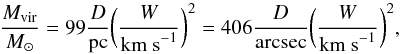 \begin{equation} {M_{\rm vir}\over M_\odot} = 99 {D\over {\rm pc}} \bigg({W\over {\rm km~s}^{-1}}\bigg)^2 = 406 {D\over {\rm arcsec}}\bigg({W\over {\rm km~s}^{-1}}\bigg)^2, \end{equation}
