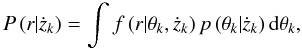 \begin{equation} \label{marginal} P\left(r | \dot{z}_{k}\right) = \int f\left(r | \theta_{k}, \dot{z}_{k}\right) p\left(\theta_{k} | \dot{z}_{k}\right) {\rm d} \theta_{k}, \end{equation}