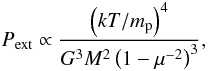 \begin{equation} P_{{\rm ext}} \propto {{ \left(kT / m_{\rm p}\right)^4} \over {G^3 M^2 \left(1-\mu^{-2}\right)^3}}, \label{press_mous} \end{equation}