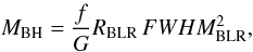 \begin{equation} \label{equ:virial} M_{\rm BH}= \frac{f}{G} R_{\rm BLR} \,FWHM^2_{\rm BLR}, \end{equation}
