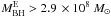 \hbox{$M^{\rm E}_{\rm BH} > 2.9 \, \times 10^{8}~M_{\sun}$}