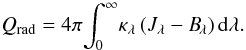\begin{equation} Q_\mathrm{rad} = 4 \pi \! \int_0^\infty \! \kappa_\lambda \, (J_\lambda-B_{\!\lambda}) \, {\rm d}\lambda. \label{eq:qradmonjb} \end{equation}