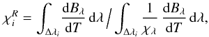 \begin{equation} \chi_i^{R}= \int_{\Delta\lambda_i} \! \frac{{\rm d}B_\lambda}{{\rm d}T} \, {\rm d}\lambda \,\Big/ \int_{\Delta\lambda_i} \frac{1}{\chi_\lambda} \, \frac{{\rm d}B_\lambda}{{\rm d}T} \, {\rm d}\lambda, \label{eq:binross} \end{equation}