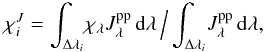 \begin{equation} \chi_i^{J}= \int_{\Delta\lambda_i} \! \chi_\lambda J_\lambda^\mathrm{pp} \, {\rm d}\lambda \,\Big/ \int_{\Delta\lambda_i} \! J_\lambda^\mathrm{pp} \, {\rm d}\lambda, \label{eq:binstream} \end{equation}