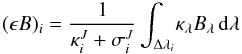 \begin{equation} ({\epsilon}B)_i= \frac{1}{\kappa_i^{J}+\sigma_i^{J}} \int_{\Delta\lambda_i} \! \kappa_\lambda B_\lambda \,{\rm d}\lambda \label{eq:emiss0} \end{equation}