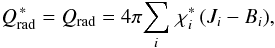 \begin{equation} Q_\mathrm{rad}^{\,\ast} = Q_\mathrm{rad} =4 \pi \! \sum_i \, \chi_i^{\ast} \, ( J_i -B_i ), \label{eq:qrad1} \end{equation}