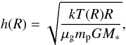 \begin{equation} h(R) = \sqrt{\frac{kT(R)R}{\mu_\mathrm{g}m_\mathrm{p}GM_*}}, \label{eq:aspect_ratio} \end{equation}