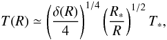\begin{equation} T(R) \simeq \left(\frac{\delta(R)}{4}\right)^{1/4}\left(\frac{R_*}{R}\right)^{1/2}T_*, \label{eq:Teff} \end{equation}