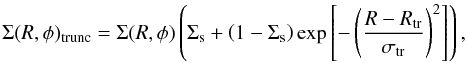 \begin{equation} \label{eq:truncation} \Sigma(R,\phi)_\mathrm{trunc} = \Sigma(R,\phi)\left(\Sigma_\mathrm{s} + \left(1-\Sigma_\mathrm{s}\right)\exp\left[-\left(\frac{R-R_\mathrm{tr}}{\sigma_\mathrm{tr}}\right)^2\right]\right), \end{equation}