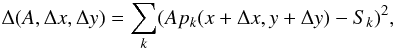 \begin{equation} \Delta (A, \Delta x, \Delta y)= \sum_{k} (A p_{k}(x+\Delta x, y+\Delta y)-S_{k})^{2}, \end{equation}