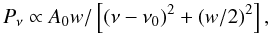 \begin{equation} P_{\nu}\propto A_{0} w/\left[(\nu-\nu_0)^2+(w/2)^2\right], \end{equation}