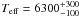 \hbox{$T_{\rm{eff}}=6300^{+300}_{-100}$}