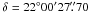 \hbox{$\delta = 22\degr 00\arcmin 27\farcs 70$}