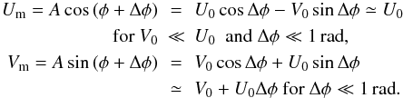 \begin{eqnarray} U_{\rm m} = A \cos{(\phi+\Delta\phi)} & = & U_0 \cos{\Delta\phi} - V_0 \sin{\Delta\phi} \simeq U_0 \nonumber \\ \mbox{\hspace{1cm} for } V_0 & \ll & U_0\,\,\, \mbox{and } \Delta\phi \ll 1\,\mbox{rad}, \hfill \nonumber \\ V_{\rm m} = A \sin{(\phi+\Delta\phi)} & = & V_0 \cos{\Delta\phi} + U_0 \sin{\Delta\phi} \nonumber \\ & \simeq & V_0 + U_0 \Delta\phi \mbox{ for } \Delta\phi \ll 1\,\mbox{rad}. \hfill \end{eqnarray}