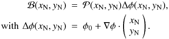 \begin{eqnarray} {\mathcal B}(x_{\rm N}, y_{\rm N}) & = & {\mathcal P}(x_{\rm N},y_{\rm N}) \Delta\phi(x_{\rm N},y_{\rm N}), \nonumber \\ \mbox{\,\,\, with\,\,} \Delta\phi(x_{\rm N},y_{\rm N}) & = & \phi_0 +\nabla \phi \cdot \left(\begin{array}{c} x_{\rm N} \\ y_{\rm N} \end{array} \right). \end{eqnarray}