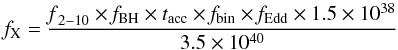 \begin{equation} f_{\rm X} = \frac {\rm{{\it f}_{2-10}} \times {\it f}_{BH} \times {\it t}_{acc} \times {\it f}_{\rm bin} \times {\it f}_{Edd} \times 1.5\times 10^{38}} {3.5\times 10^{40}} \end{equation}