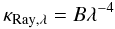 \begin{equation} \label{k_Ray} \kappa_{\rm Ray,\lambda}=B\lambda^{-4} \end{equation}