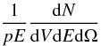 \begin{equation} \frac {1}{p E} \frac{{\rm d}N}{{\rm d}V {\rm d}E {\rm d}\Omega} \label{a2} \end{equation}