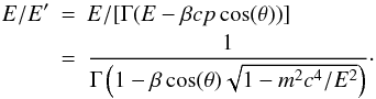 \begin{eqnarray} E/E' & = & E/[\Gamma (E-\beta c p \cos(\theta))] \nonumber \\ & = & \frac{1}{ \Gamma \left(1-\beta \cos(\theta) \sqrt{1-m^2 c^4/E^2} \right) }\cdot \label{ee-T} \end{eqnarray}