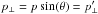 \hbox{$p_\perp =p \sin(\theta) =p_\perp ' $}