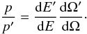 \begin{equation} \frac{p}{p'} = \frac{{\rm d}E'} {{\rm d}E} \frac{{\rm d}\Omega'} {{\rm d}\Omega} \cdot \label{key2} \end{equation}