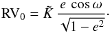 \begin{equation} {\rm RV}_0 = {\tilde K}\,\frac{e\,\cos\omega}{\sqrt{1-e^2}}\cdot \end{equation}