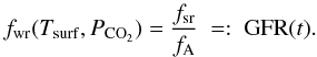 \begin{equation} f_{\mathrm{wr}}(T_{\mathrm{surf}},P_{\mathrm{CO}_2})=\frac{f_{\mathrm{sr}}}{f_{\rm A}} \ =: \ \mathrm{GFR}(t) . \label{gfr2} \end{equation}