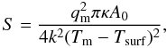 \begin{equation} S = \frac{q_{\rm m}^2 \pi \kappa A_0}{4 k^2 (T_{\rm m} - T_\mathrm{surf})^2} , \end{equation}