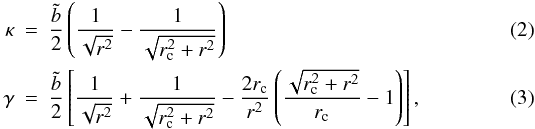 \begin{eqnarray} \kappa &=& \frac{\tilde{b}}{2} \left(\frac{1}{\sqrt{r^2}} - \frac{1}{\sqrt{r_{\rm c}^2+r^2}}\right) \\ \gamma &=& \frac{\tilde{b}}{2} \left[\frac{1}{\sqrt{r^2}} + \frac{1}{\sqrt{r_{\rm c}^2+r^2}} - \frac{2r_{\rm c}}{r^2}\left(\frac{\sqrt{r_{\rm c}^2+r^2}}{r_{\rm c}} - 1\right)\right], \end{eqnarray}