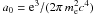\hbox{$a_0={\rm e}^3/(2\pi\, m_{\rm e}^2c^4)$}