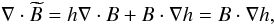 $$ \nabla \cdot \widetilde{B} = h \nabla \cdot B + B\cdot \nabla h=B\cdot \nabla h, $$