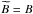 \appendix \setcounter{section}{2} \hbox{$\widetilde{B}=B$}