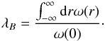 \appendix \setcounter{section}{2} \begin{equation} \lambda_{B}=\frac{\int_{-\infty}^\infty {\rm d}r \omega(r)}{\omega(0)}\cdot \end{equation}