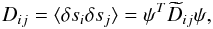 \appendix \setcounter{section}{2} $$ D_{ij}=\langle \delta s_i \delta s_j\rangle = \psi^T\widetilde{D}_{ij}\psi, $$