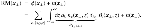 \begin{eqnarray} \label{eq:RMdata} \mathrm{RM}(\vec{x}_\perp) &=& \phi(\vec{x}_\perp) + n(\vec{x}_\perp)\nonumber \\ &=& \sum_{i\in\{x,y,z\}}\,\int_{z_\mathrm{s}}^\infty \!\!\!\! \underbrace{{\rm d}z\,a_0\, n_{\rm e}(\vec{x}_\perp,z)\, \delta_{i\,z} }_{R_{\vec{x}_\perp \, (\vec{x},i)}}\, B_i(\vec{x}_\perp,z) + n(\vec{x}_\perp). \end{eqnarray}