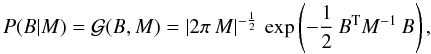 \begin{equation} \label{eq:GaussB} P(B|M) = \mathcal{G}(B,M) = |2\pi\, M|^{-\frac{1}{2}} \, \exp\left( -\frac{1}{2} \, B^\mathrm{T} M^{-1} \, B \right), \end{equation}